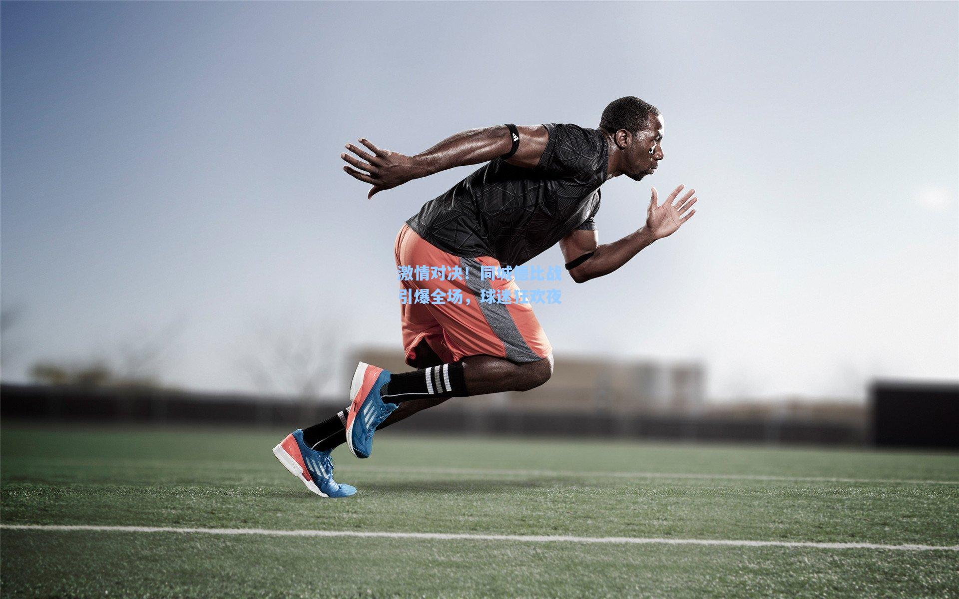 激情对决！同城德比战引爆全场，球迷狂欢夜