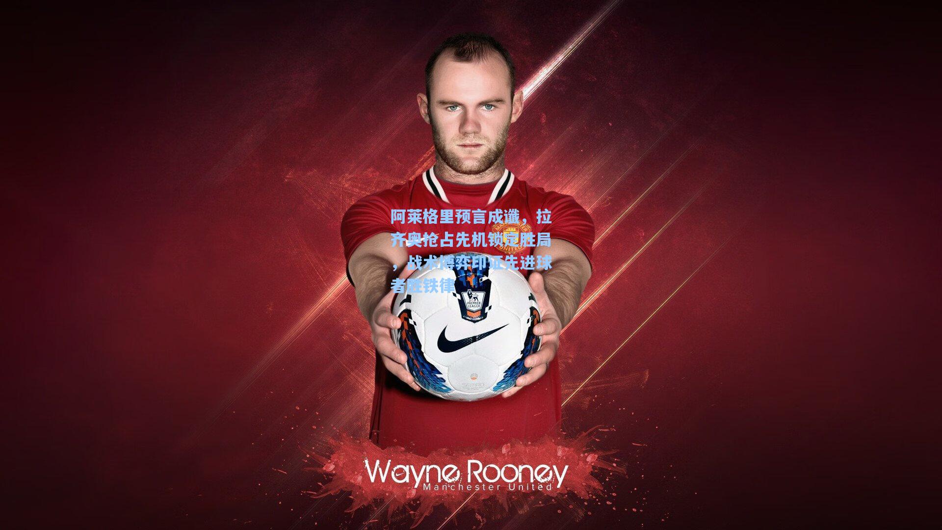 阿莱格里预言成谶，拉齐奥抢占先机锁定胜局，战术博弈印证先进球者胜铁律