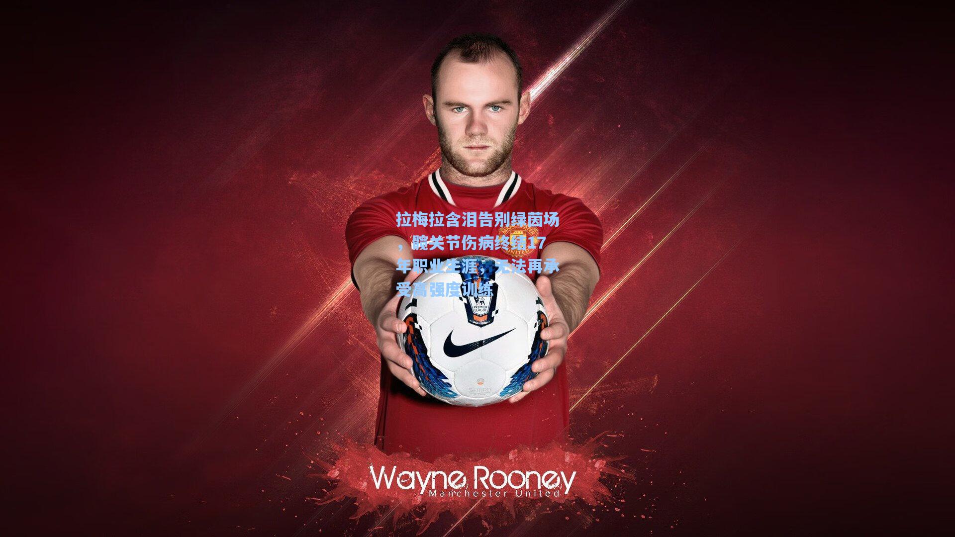 拉梅拉含泪告别绿茵场，髋关节伤病终结17年职业生涯，无法再承受高强度训练